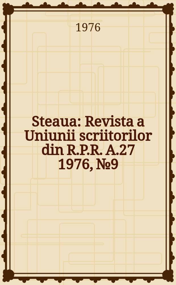 Steaua : Revista a Uniunii scriitorilor din R.P.R. A.27 1976, №9