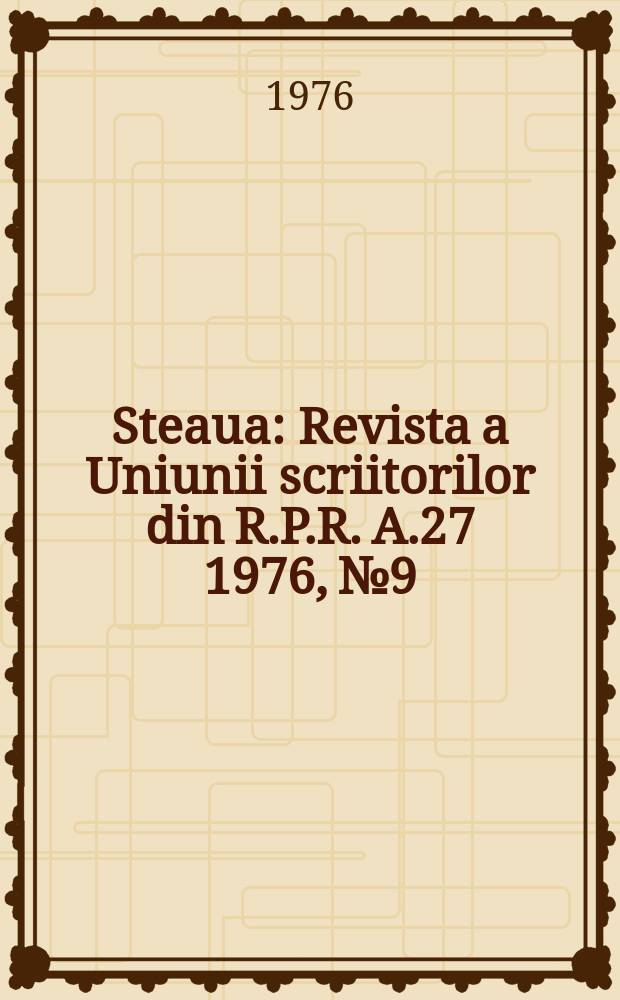 Steaua : Revista a Uniunii scriitorilor din R.P.R. A.27 1976, №9