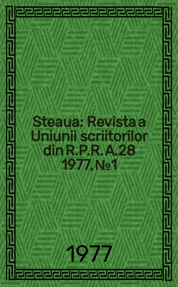 Steaua : Revista a Uniunii scriitorilor din R.P.R. A.28 1977, №1