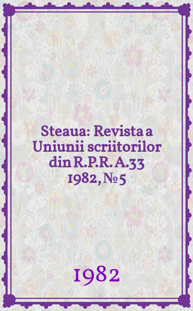 Steaua : Revista a Uniunii scriitorilor din R.P.R. A.33 1982, №5