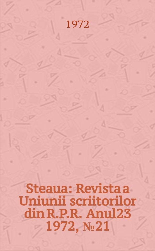 Steaua : Revista a Uniunii scriitorilor din R.P.R. Anul23 1972, №21