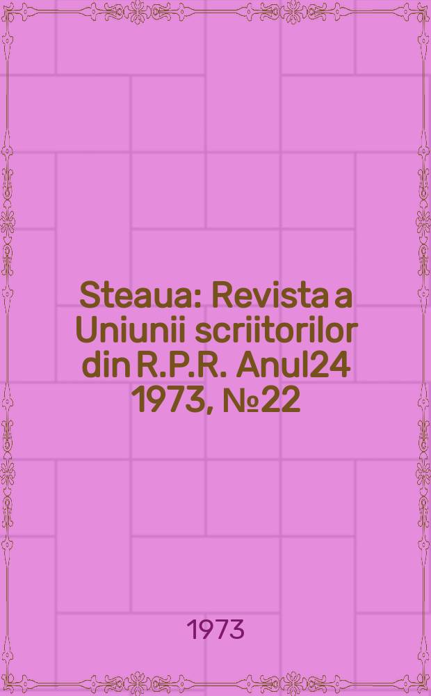 Steaua : Revista a Uniunii scriitorilor din R.P.R. Anul24 1973, №22