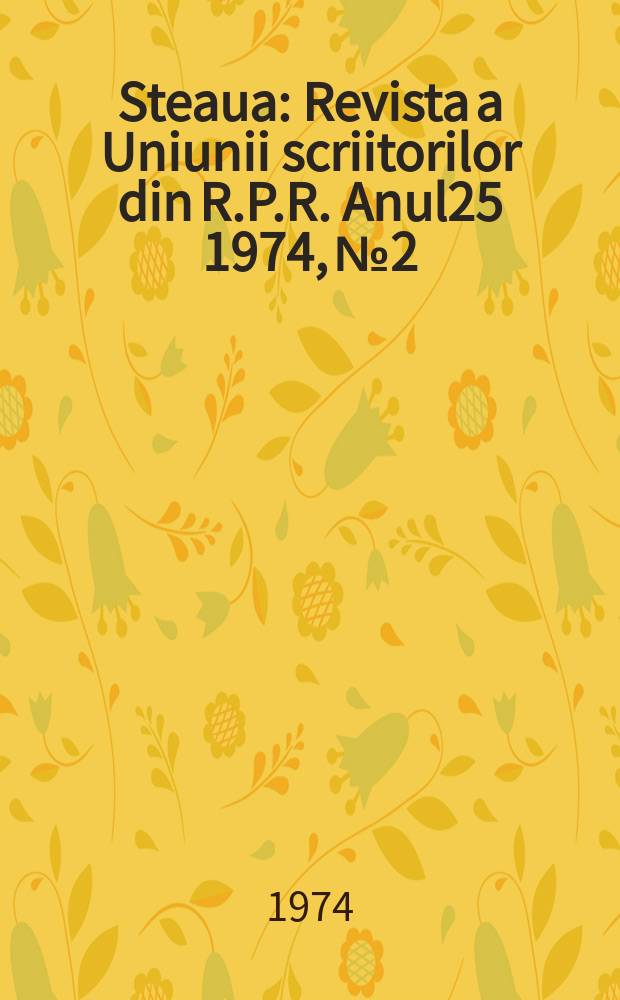 Steaua : Revista a Uniunii scriitorilor din R.P.R. Anul25 1974, №2