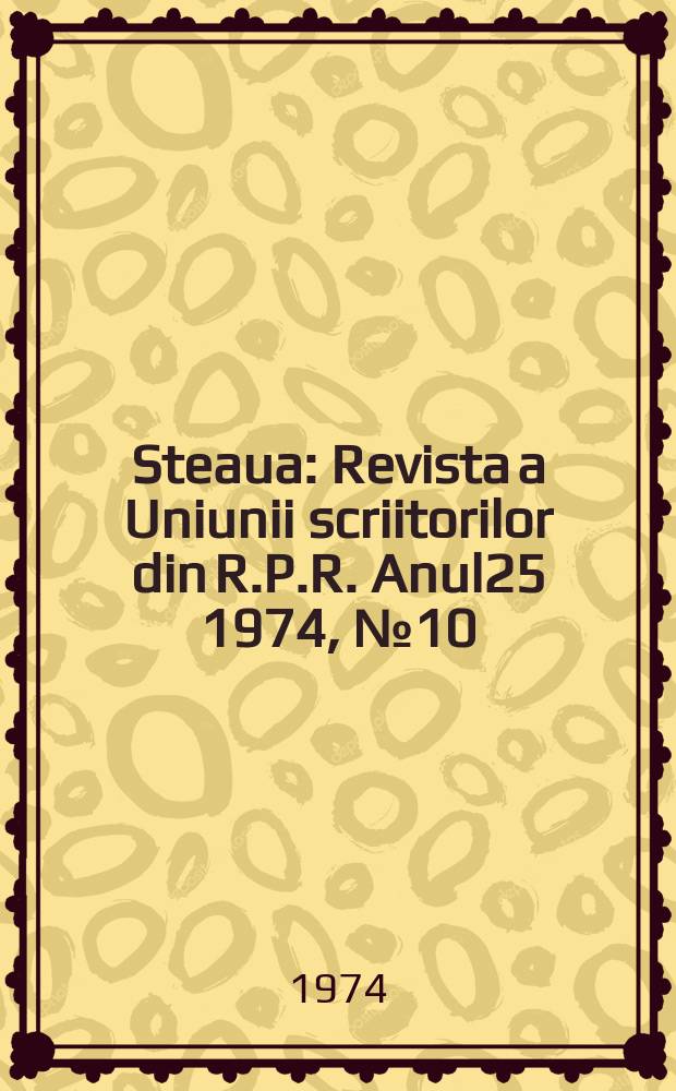 Steaua : Revista a Uniunii scriitorilor din R.P.R. Anul25 1974, №10