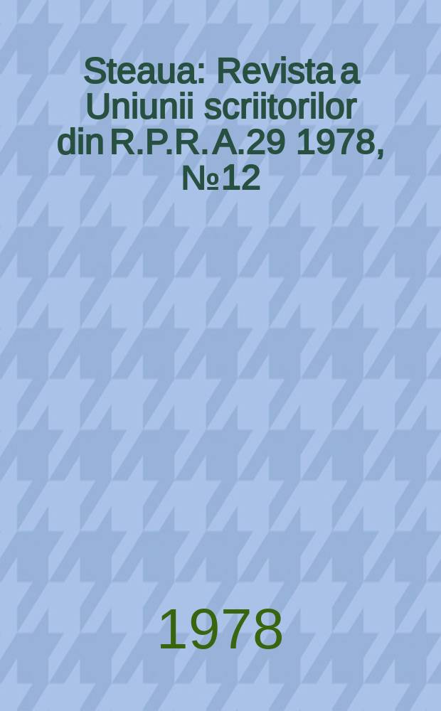 Steaua : Revista a Uniunii scriitorilor din R.P.R. A.29 1978, №12