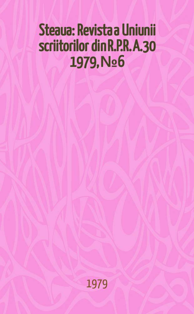 Steaua : Revista a Uniunii scriitorilor din R.P.R. A.30 1979, №6