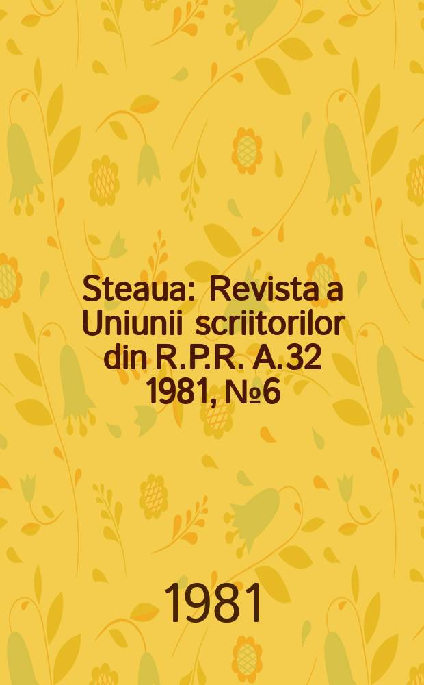 Steaua : Revista a Uniunii scriitorilor din R.P.R. A.32 1981, №6