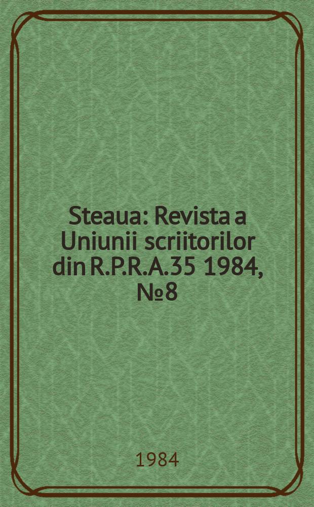 Steaua : Revista a Uniunii scriitorilor din R.P.R. A.35 1984, №8(447)