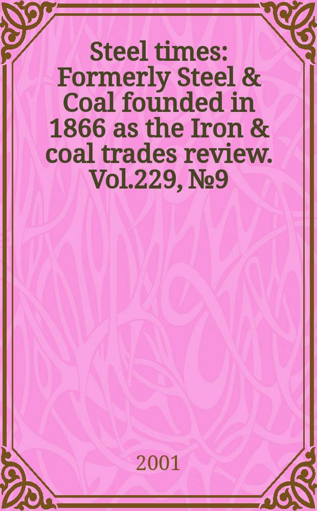 Steel times : Formerly Steel & Coal founded in 1866 as the Iron & coal trades review. Vol.229, №9