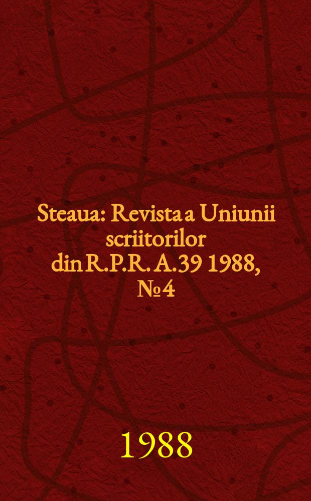 Steaua : Revista a Uniunii scriitorilor din R.P.R. A.39 1988, №4(491)