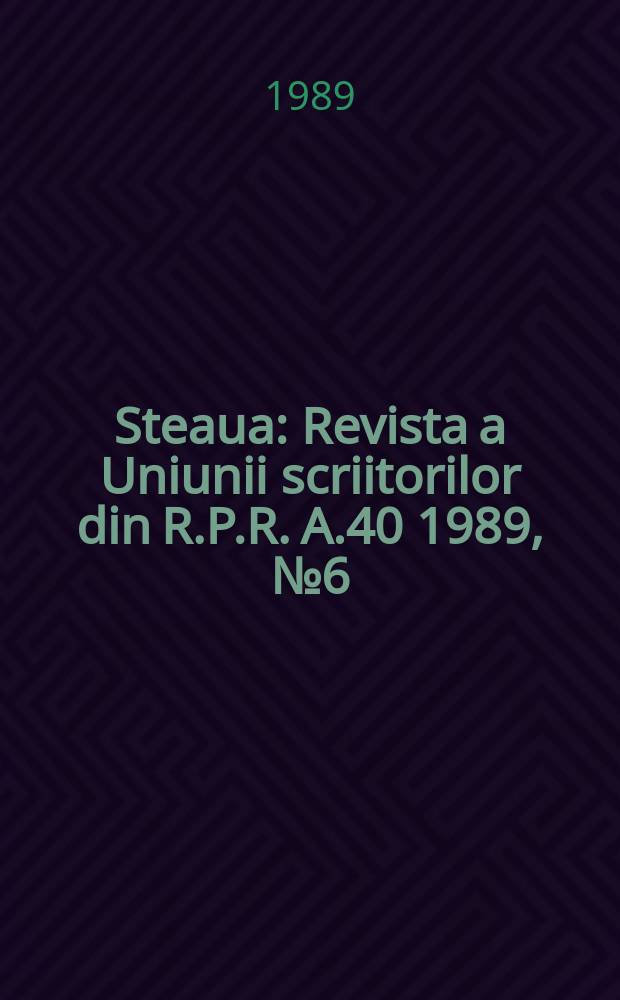 Steaua : Revista a Uniunii scriitorilor din R.P.R. A.40 1989, №6(505)