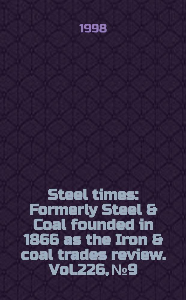 Steel times : Formerly Steel & Coal founded in 1866 as the Iron & coal trades review. Vol.226, №9
