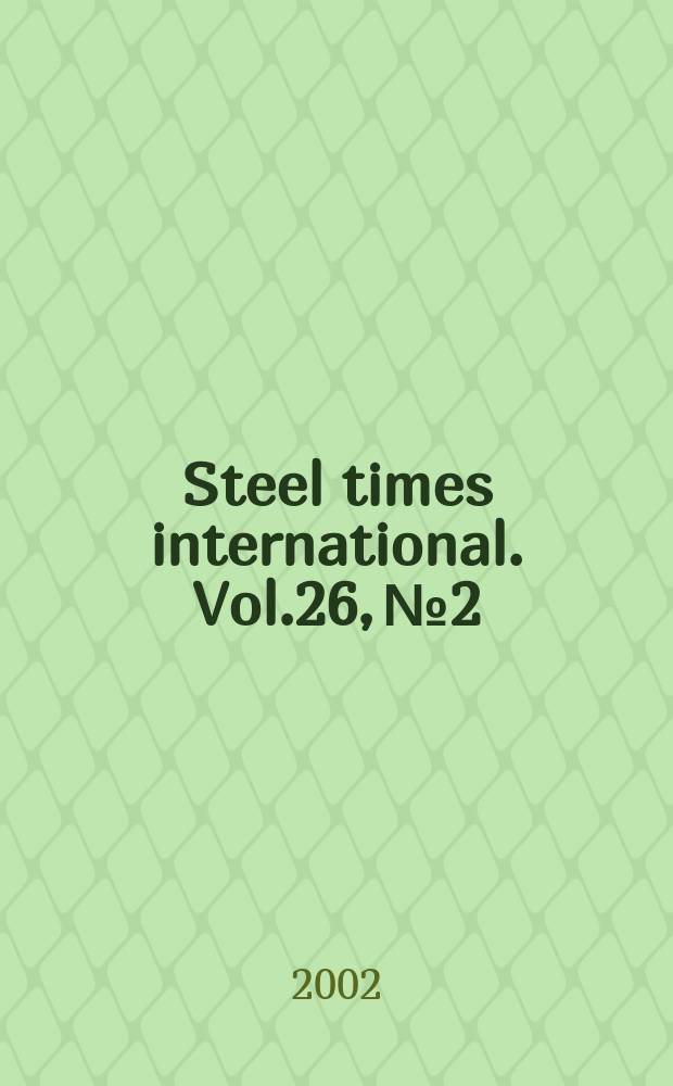 Steel times international. Vol.26, №2