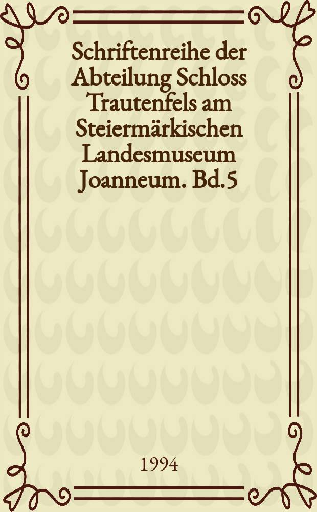 Schriftenreihe der Abteilung Schloss Trautenfels am Steiermärkischen Landesmuseum Joanneum. Bd.5 : Bewahrtes bewabrenneues gestalten