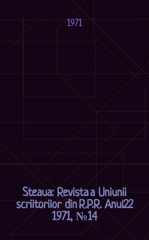 Steaua : Revista a Uniunii scriitorilor din R.P.R. Anul22 1971, №14