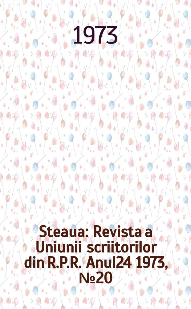 Steaua : Revista a Uniunii scriitorilor din R.P.R. Anul24 1973, №20