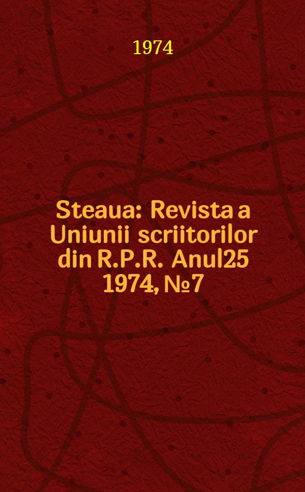 Steaua : Revista a Uniunii scriitorilor din R.P.R. Anul25 1974, №7