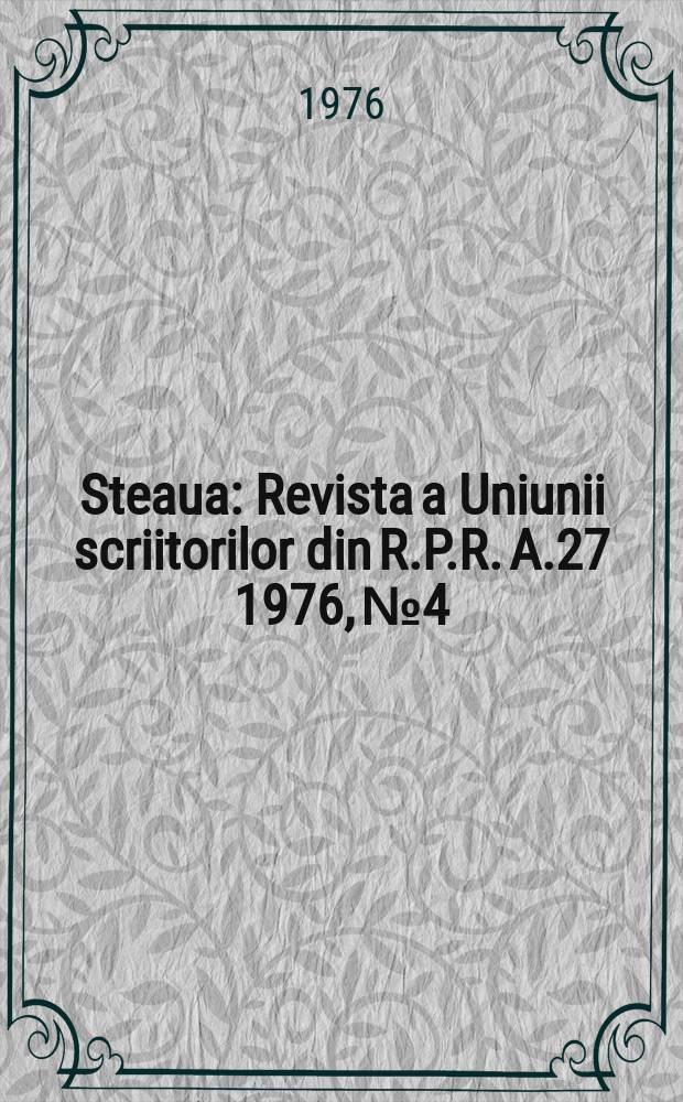 Steaua : Revista a Uniunii scriitorilor din R.P.R. A.27 1976, №4
