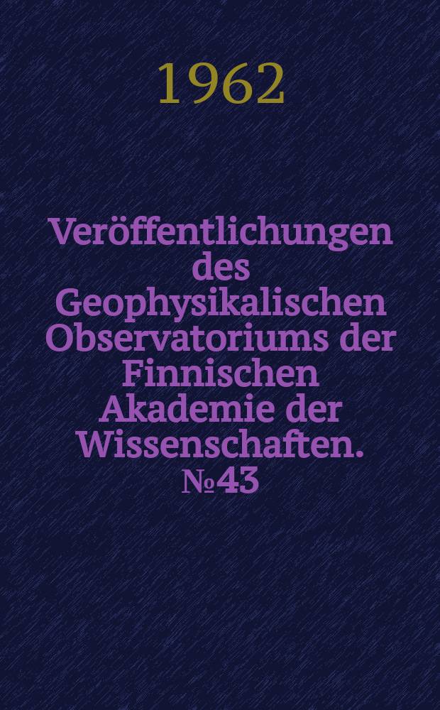 Veröffentlichungen des Geophysikalischen Observatoriums der Finnischen Akademie der Wissenschaften. №43