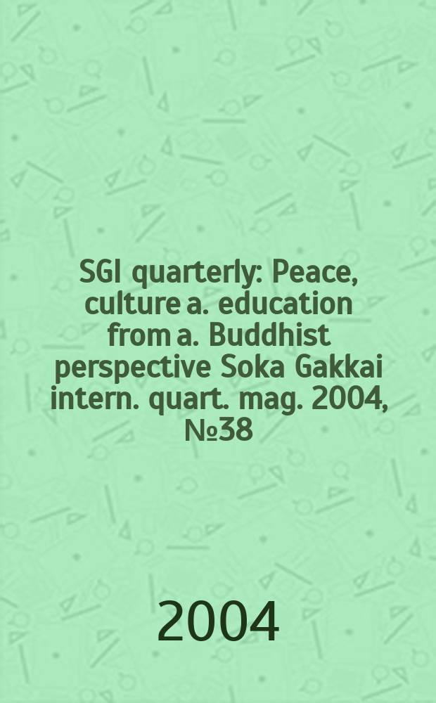 SGI quarterly : Peace, culture a. education from a. Buddhist perspective Soka Gakkai intern. quart. mag. 2004, №38