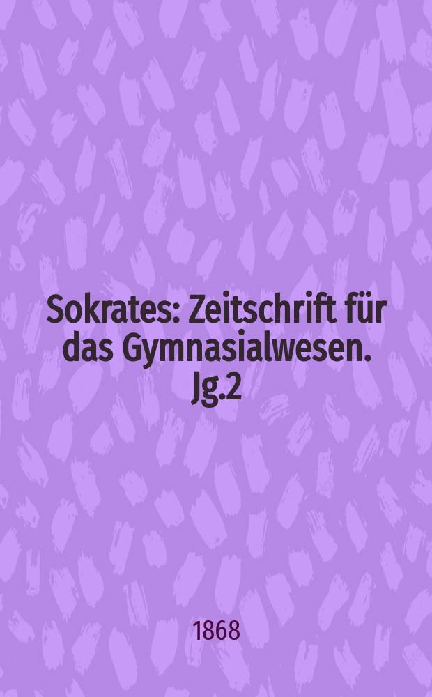Sokrates : Zeitschrift für das Gymnasialwesen. Jg.2(22) 1868, Bd.2, H.10
