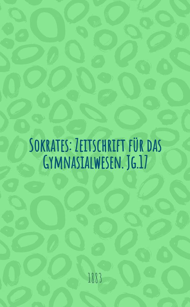 Sokrates : Zeitschrift für das Gymnasialwesen. Jg.17(37) 1883, H.10
