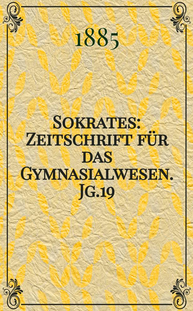Sokrates : Zeitschrift f&uuml;r das Gymnasialwesen. Jg.19(39) 1885, H.6