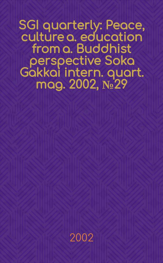 SGI quarterly : Peace, culture a. education from a. Buddhist perspective Soka Gakkai intern. quart. mag. 2002, №29