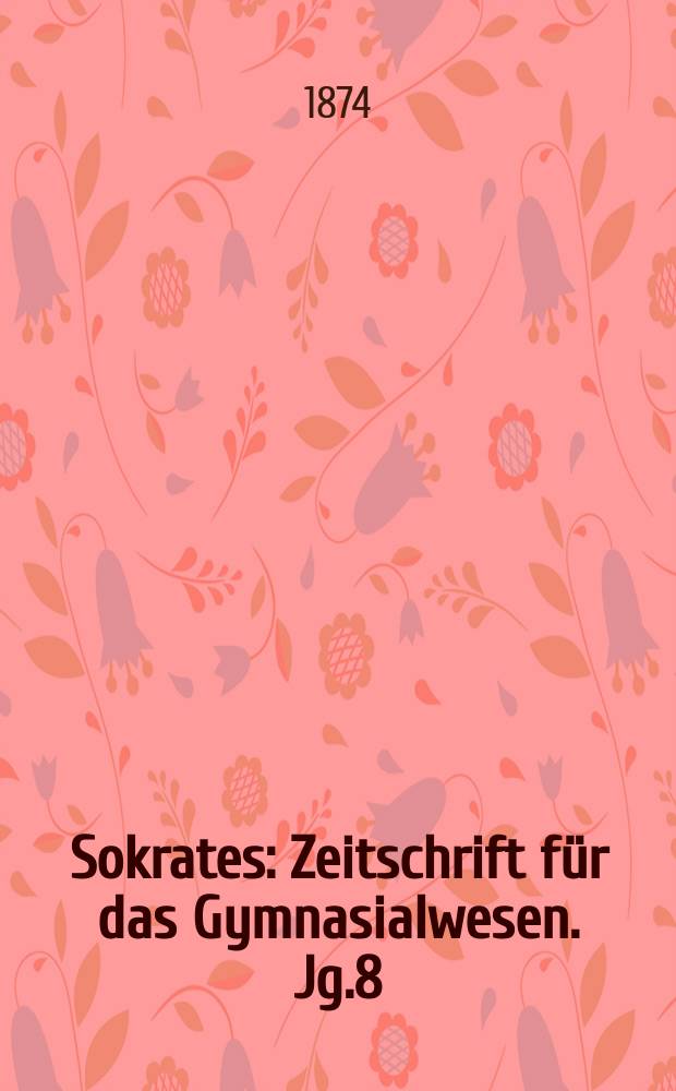 Sokrates : Zeitschrift für das Gymnasialwesen. Jg.8(28) 1874, H.3