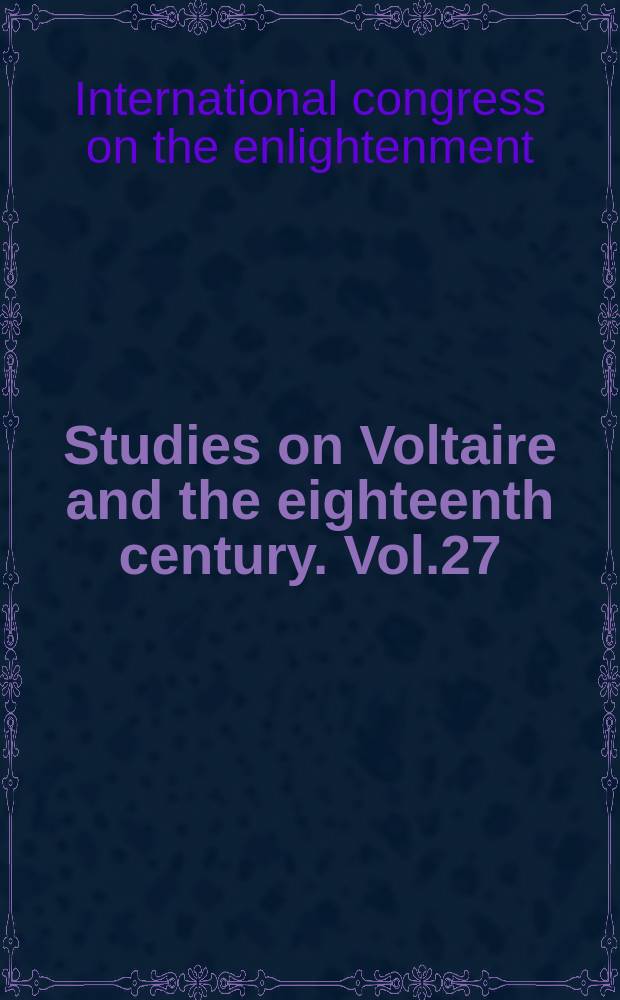 Studies on Voltaire and the eighteenth century. Vol.27 : Transactions of the First International congress on the enlightenment