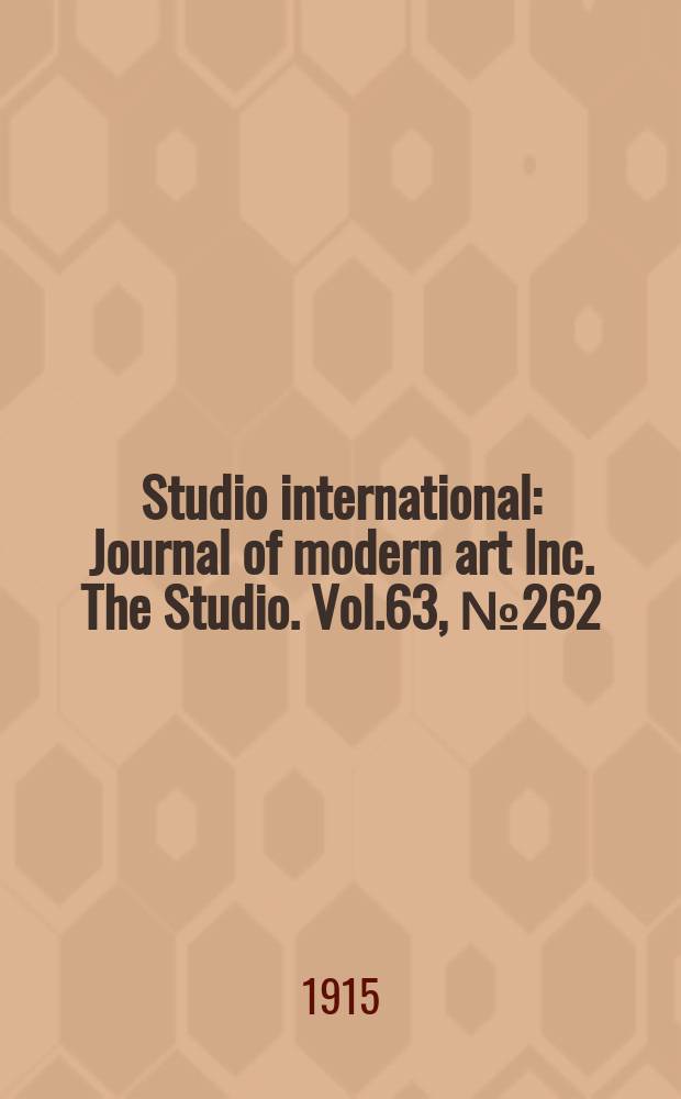 Studio international : Journal of modern art Inc. The Studio. Vol.63, №262