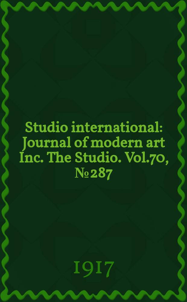 Studio international : Journal of modern art Inc. The Studio. Vol.70, №287
