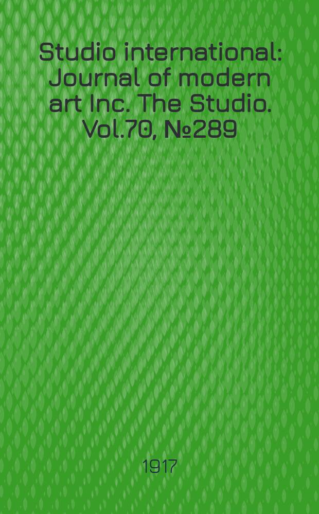 Studio international : Journal of modern art Inc. The Studio. Vol.70, №289