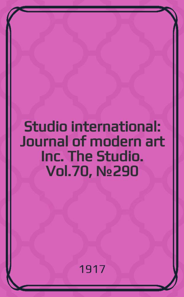 Studio international : Journal of modern art Inc. The Studio. Vol.70, №290