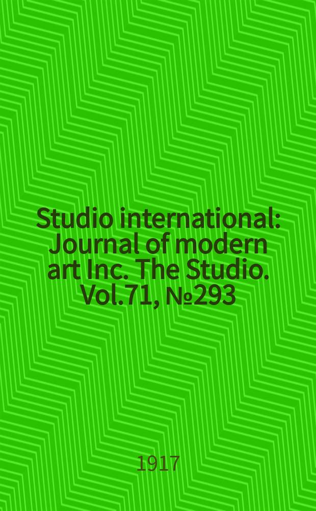 Studio international : Journal of modern art Inc. The Studio. Vol.71, №293