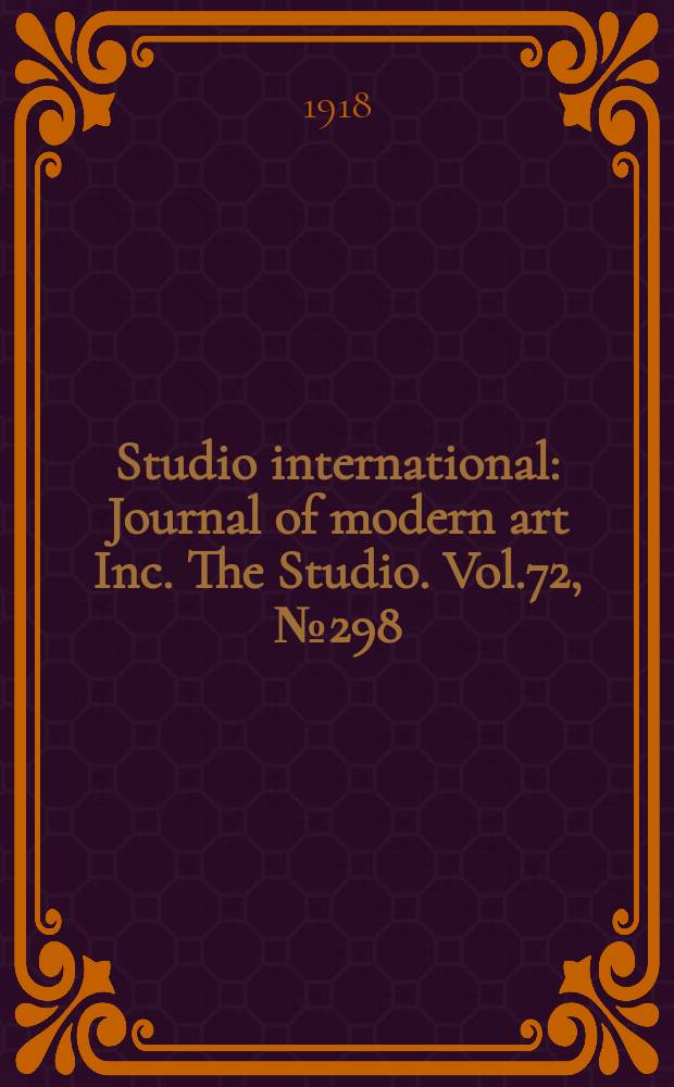 Studio international : Journal of modern art Inc. The Studio. Vol.72, №298