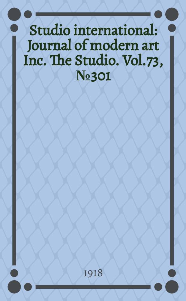Studio international : Journal of modern art Inc. The Studio. Vol.73, №301