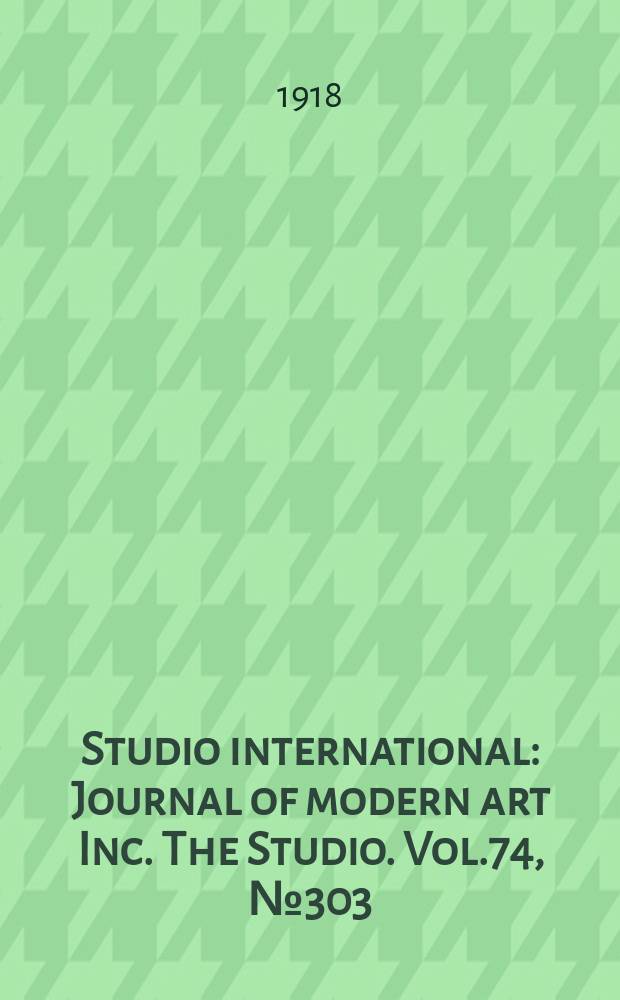 Studio international : Journal of modern art Inc. The Studio. Vol.74, №303