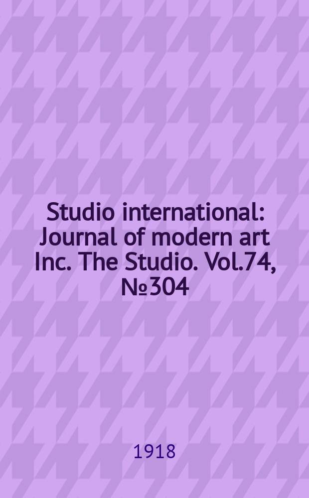 Studio international : Journal of modern art Inc. The Studio. Vol.74, №304