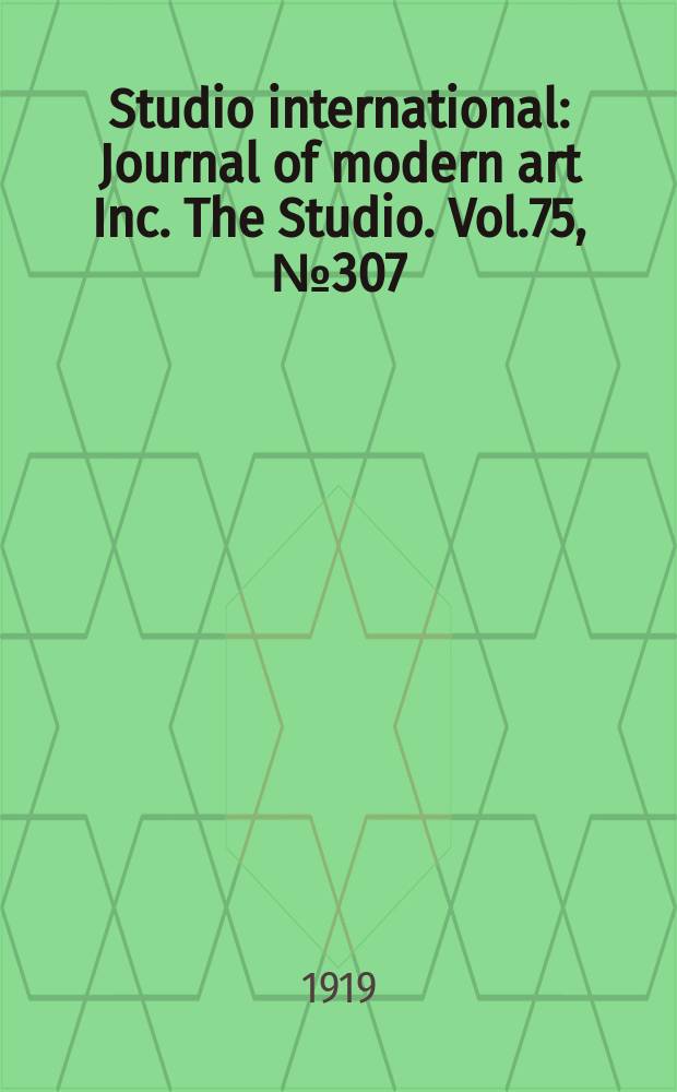 Studio international : Journal of modern art Inc. The Studio. Vol.75, №307