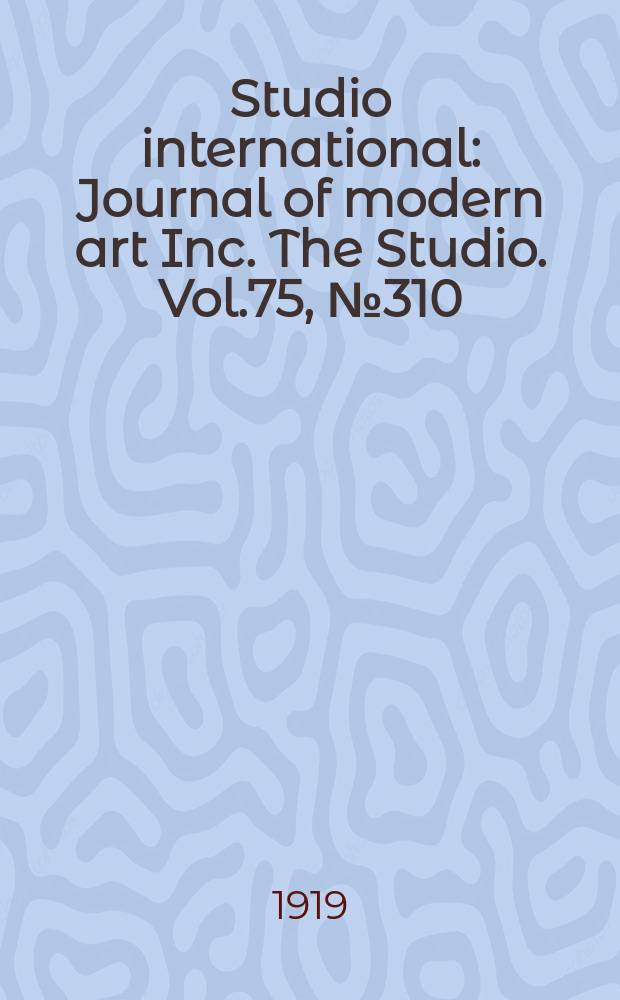 Studio international : Journal of modern art Inc. The Studio. Vol.75, №310