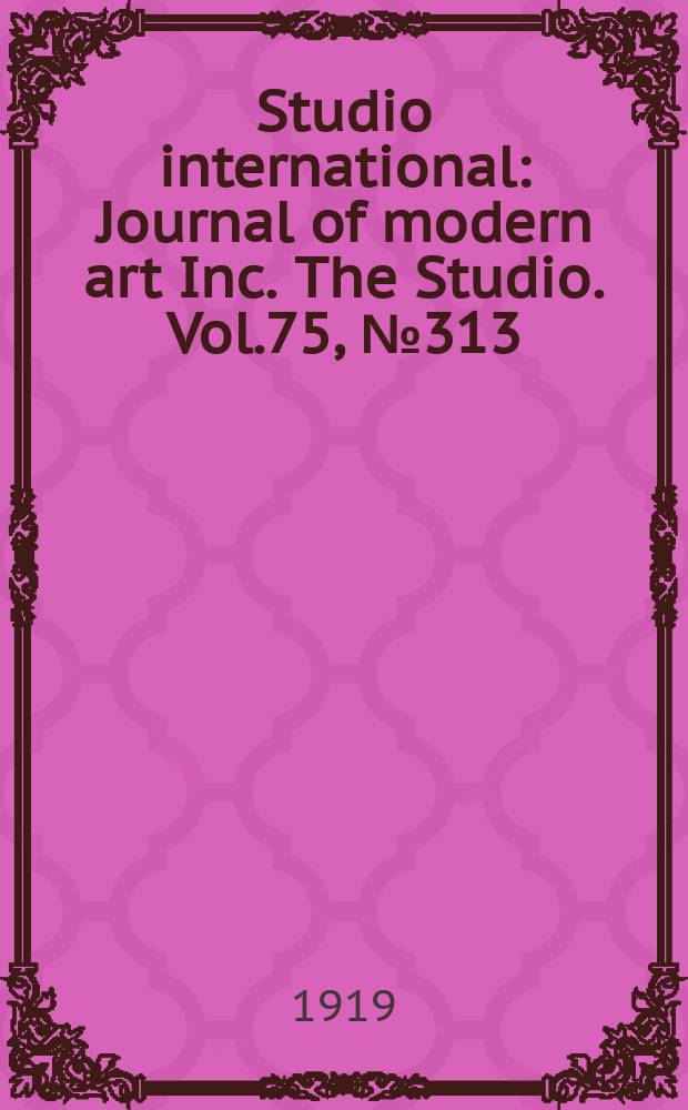 Studio international : Journal of modern art Inc. The Studio. Vol.75, №313