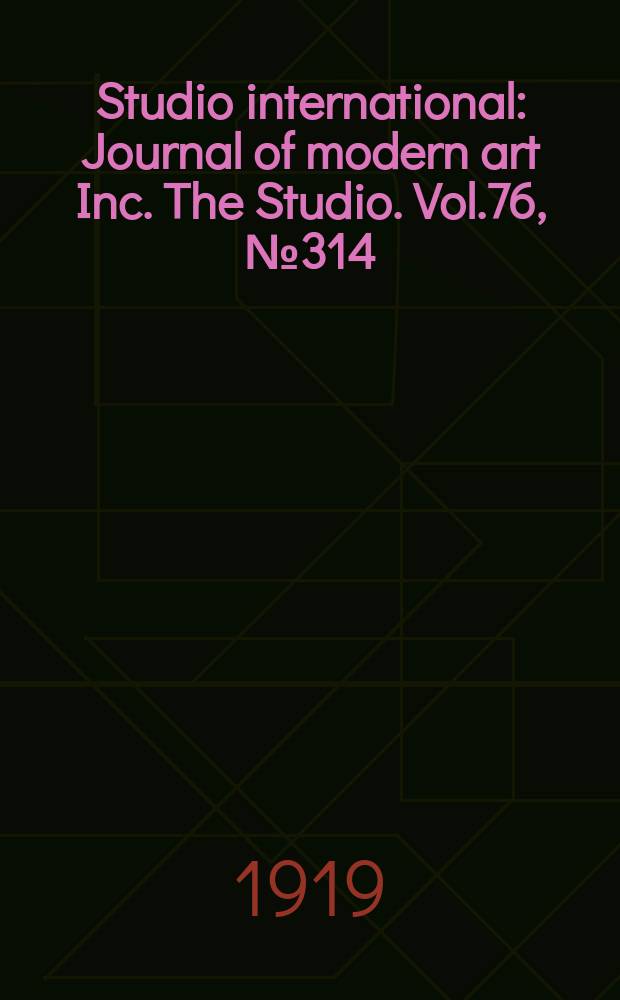 Studio international : Journal of modern art Inc. The Studio. Vol.76, №314