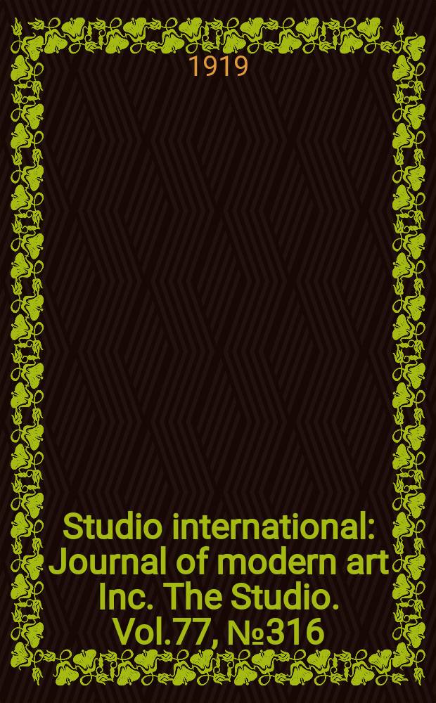 Studio international : Journal of modern art Inc. The Studio. Vol.77, №316