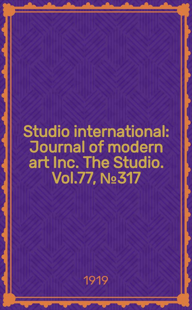 Studio international : Journal of modern art Inc. The Studio. Vol.77, №317