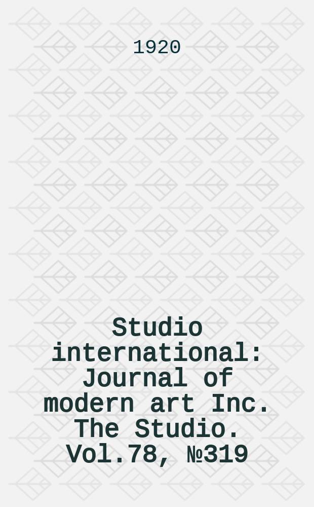 Studio international : Journal of modern art Inc. The Studio. Vol.78, №319