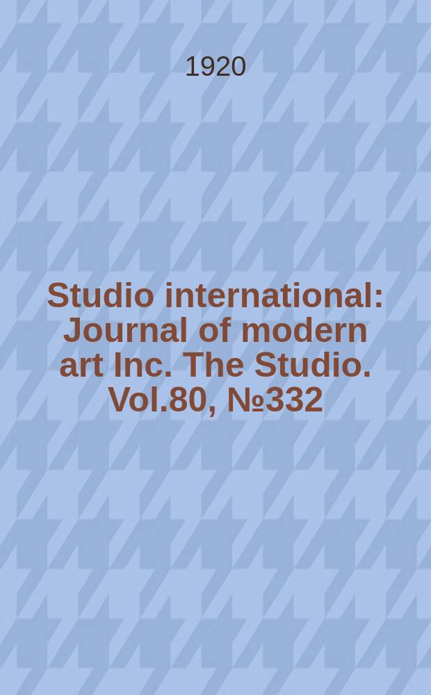 Studio international : Journal of modern art Inc. The Studio. Vol.80, №332