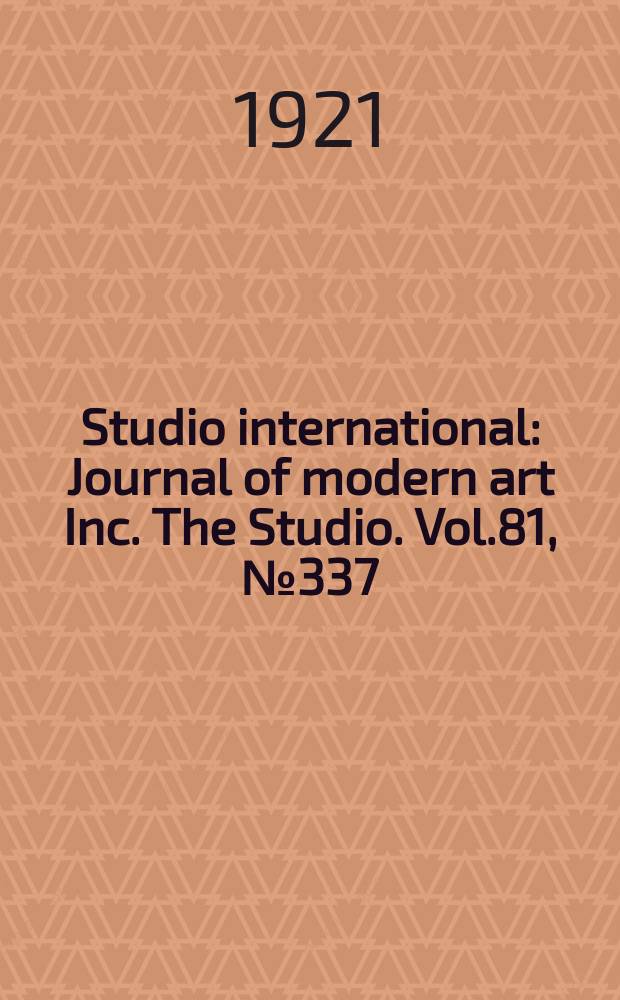 Studio international : Journal of modern art Inc. The Studio. Vol.81, №337