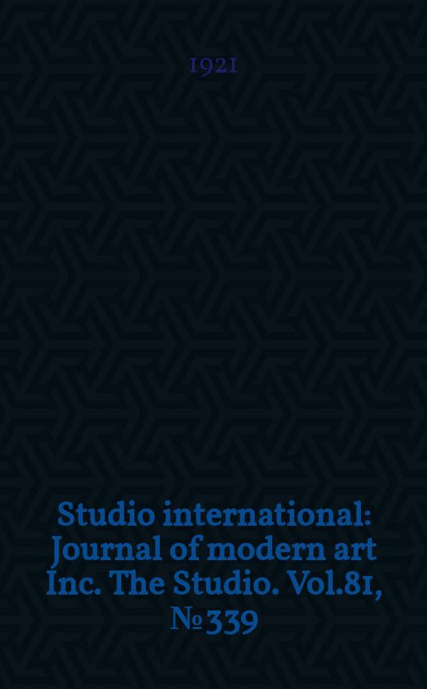 Studio international : Journal of modern art Inc. The Studio. Vol.81, №339