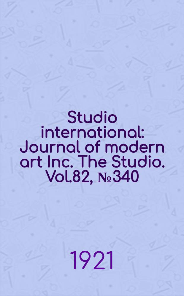 Studio international : Journal of modern art Inc. The Studio. Vol.82, №340